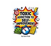 Toxic Addiction To Self-Improvement: Obsession to Fix Yourself Is Quietly Ruining Your Life (Dealing with Self)