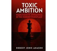 TOXIC AMBITION: Narcissistic Dynamics in the Modern Workplace