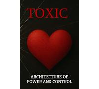 TOXIC: ARCHITECTURE OF POWER AND CONTROL