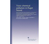 Toxic chemical pollution in Puget Sound: Joint hearing before the Committees on Environment and Public Works and Commerce, Science, and ... session, October 25, 1982--Seattle, Wash