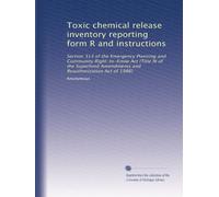 Toxic chemical release inventory reporting form R and instructions: Section 313 of the Emergency Planning and Community Right-to-Know Act (Title III ... and Reauthorization Act of 1986): Volume 3