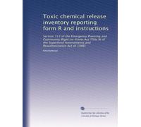Toxic chemical release inventory reporting form R and instructions: Section 313 of the Emergency Planning and Community Right-to-Know Act (Title III ... and Reauthorization Act of 1986): Volume 2