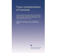 Toxic contamination of livestock: Hearings before the Subcommittee on Conservation and Credit of the Committee on Agriculture, House of ... second session, April 28 and 30, 1976