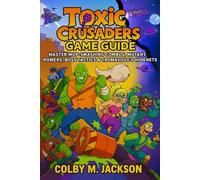 Toxic Crusaders Game Guide: Master Mop-Smashing Combos, Mutant Powers, Boss Tactics & Tromaville’s Hidenets