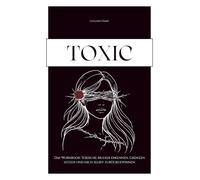 TOXIC - Das Workbook: Toxische Muster erkennen, Grenzen setzen und dich selbst zurückgewinnen / Narzisstische und toxische Beziehungsmuster verstehen / Selbstreflexion und Heilung