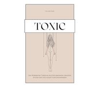 TOXIC - Das Workbook: Toxische Muster erkennen, Grenzen setzen und dich selbst zurückgewinnen / Narzisstische und toxische Beziehungsmuster verstehen / Selbstreflexion und Heilung