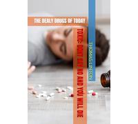 TOXIC DONT SAY NO AND YOU WILL DIE: THE DEALY DRUGS OF TODAY