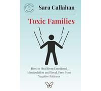 Toxic Families: How to Heal from Emotional Manipulation and Break Free from Negative Patterns (Emotional Freedom Series)