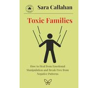 Toxic Families: How to Heal from Emotional Manipulation and Break Free from Negative Patterns (Learning to Love Without Fear)