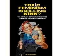 TOXIC FEMINISM IS KILLING KINK: THE COMPLETE DEPROGRAMMING GUIDE TO REMOVE FEMDOM BRAINWASHIN