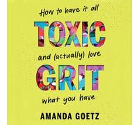 Toxic Grit: How to Have It All and Actually Love What You Have