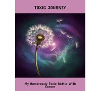 Toxic Journey: My Humorously Toxic Battle With Cancer