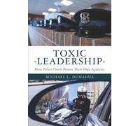 TOXIC LEADERSHIP: How Police Chiefs Poison Their Own Agencies (The Police Leadership Playbook: Avoiding Failure and Achieving Success)