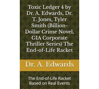 Toxic Ledger 4 by Dr. A. Edwards, Dr. T. Jones, Tyler Smith (Billion-Dollar Crime Novel, GIA Corporate Thriller Series) The End-of-Life Racket: The ... (Toxic Ledger, GIA Corporate Thriller Series)