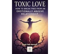 Toxic Love: How to Break Free from an Emotionally Abusive Relationship (Escaping Toxicity: A Journey Through the Dark Side of Human Connections)