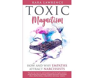 TOXIC MAGNETISM - How and why EMPATHS attract NARCISSISTS: Survival, recovery, and boundaries guide for highly sensitive people healing from ... attached: 3 (Empath & Narcissist Recovery)