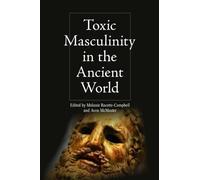 Toxic Masculinity in the Ancient World (Intersectionality in Classical Antiquity)