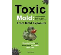 Toxic Mold: Essential Health Solutions, Home Safety Tips & Practical Recovery Tools for Families (Ages 18+)