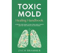 Toxic Mold Healing Handbook: A Step-by-Step Guide to Heal from Mold Toxicity and the Toxic Effects of Mycotoxins