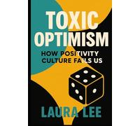 Toxic Optimism: How Positivity Culture Fails Us