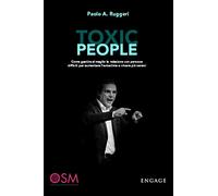 TOXIC PEOPLE: Come gestire al meglio la relazione con persone difficili per aumentare l'autostima e vivere più sereni. (Etica e Business)