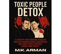 Toxic People Detox: A Step-by-Step Survival Guide to Deal with Manipulators, Gaslighters, and Toxic People Without Losing Your Sanity: 5 (Human Behaviour Series)