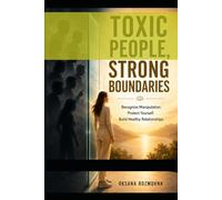 Toxic People: How to Recognize Toxic People, Set Healthy Boundaries, and Reclaim Your Life
