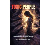 Toxic People: Recognize Manipulation, Protect Your Energy, and Reclaim Your Peace