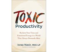 Toxic Productivity: Reclaim Your Time and Emotional Energy in a World That Always Demands More