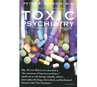 Toxic Psychiatry: Why Therapy, Empathy and Love Must Replace the Drugs, Electroshock, and Biochemical Theories of the "New Psychiatry"