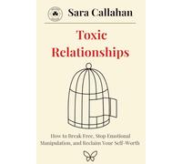 Toxic Relationship: How to Break Free, Stop Emotional Manipulation, and Reclaim Your Self-Worth (Learning to Love Without Fear)
