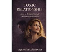 Toxic Relationship: How to Reclaim Yourself When Love Starts to Hurt