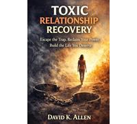 Toxic Relationship Recovery: Escape the Trap, Reclaim Your Power, Build the Life You Deserve
