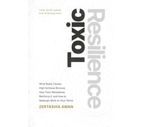 Toxic Resilience: What Really Causes High-Achiever Burnout, How Toxic Workplaces Reinforce It, and How to Redesign Work on Your Terms.