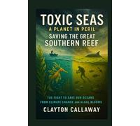TOXIC SEAS: A PLANET IN PERIL, Saving The Great Southern Reef: The Fight to Save Our Oceans from Climate Change and Algal Blooms