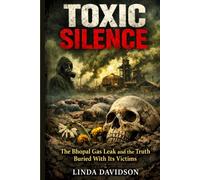 Toxic Silence: The Bhopal Gas Leak and the Truth Buried With Its Victims (WHEN SAFETY FAILED: Three Disasters the World Was Told Could Never Happen)