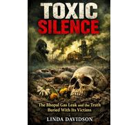 Toxic Silence: The Bhopal Gas Leak and the Truth Buried With Its Victims (WHEN SAFETY FAILED: Three Disasters the World Was Told Could Never Happen)