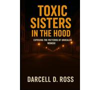 Toxic Sisters in the Hood: Exposing The Patterns of Unhealed Women!