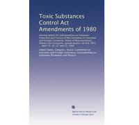 Toxic Substances Control Act Amendments of 1980: Hearing before the Subcommittee on Consumer Protection and Finance of the Committee on Interstate and ... H.R. 7003 ... April 15, 16, 17, and 22, 1980