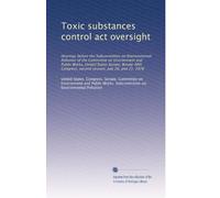 Toxic substances control act oversight: Hearings before the Subcommittee on Environmental Pollution of the Committee on Environment and Public Works, ... second session, July 20, and 21, 1978