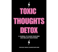 TOXIC THOUGHTS DETOX: A JOURNAL TO CLEAR YOUR MIND AND RECLAIM YOUR POWER