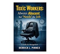 Toxic Workers: Always Abscent but “Needs” the Job: A Guide for Management