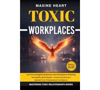 Toxic Workplaces Survive Gaslighting Bosses and Bullying: Set Healthy Boundaries • Overcome Burnout • Restore Your Professional Confidence (MASTERING TOXIC RELATIONSHIPS)