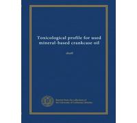 Toxicological profile for used mineral-based crankcase oil: draft