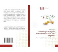 Toxicologie intégrée Des cibles cellulaires aux organes: Panorama global de la toxicologie : entre cellules, gènes et organes