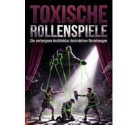 Toxische Rollenspiele: Die verborgene Architektur destruktiver Beziehungen