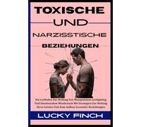 TOXISCHE UND NARZISSTISCHE BEZIEHUNGEN: Ein Leitfaden Zur Heilung Von Manipulation Gaslighting Und Emotionalem Missbrauch Mit Strategien Zur Heilung ... 1 (TOXISCHE KREISLÄUFE DURCHBRECHEN)