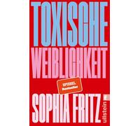 Toxische Weiblichkeit: Das Manifest für ein neues feministisches Miteinander