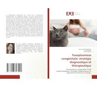 Toxoplasmose congénitale: stratégie diagnostique et thérapeutique: Toxoplasmose congénitale: Profil épidémiologique, stratégies diagnostiques et algorithmes de Prise en Charge