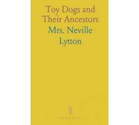 Toy Dogs and Their Ancestors: Including the History and Management of Toy Spaniels, Pekingese, Japanese and Pomeranians